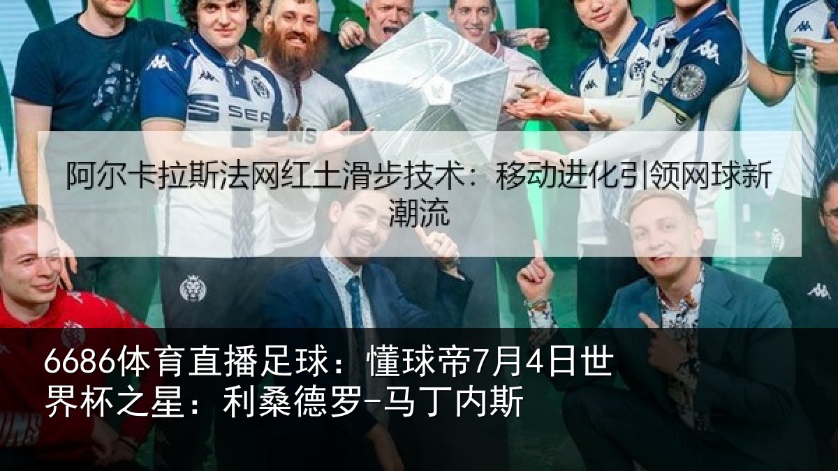 6686体育直播足球：懂球帝7月4日世界杯之星：利桑德罗-马丁内斯